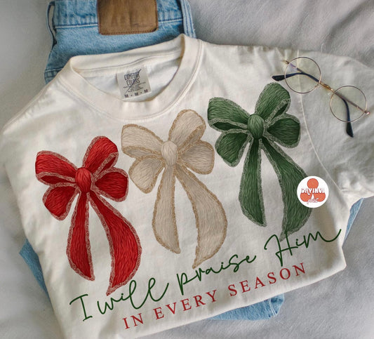 I Will Praise Him In Every Season - Short Sleeve Tee, Long Sleeve, Sweatshirt